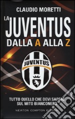 La Juventus dalla A alla Z. Tutto quello che devi sapere sul mito bianconero libro