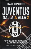 La Juventus dalla A alla Z. Tutto quello che devi sapere sul mito bianconero libro