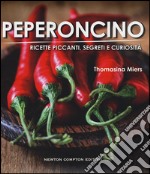 Peperoncino. Ricette piccanti, segreti e curiosità libro