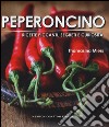 Peperoncino. Ricette piccanti, segreti e curiosità libro