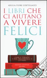 I libri che ci aiutano a vivere felici. Cure e terapie per inguaribili lettori libro