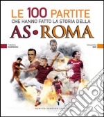 Le 100 partite che hanno fatto la storia della AS Roma libro