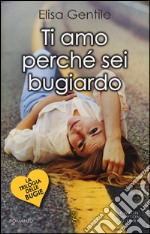 Ti amo perché sei un bugiardo. La trilogia delle bugie libro