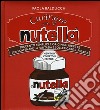 Cucinare con la Nutella. Trecento semplici e originali ricette per scatenare la fantasia e solleticare il palato libro