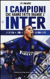 I campioni che hanno fatto grande l'Inter libro