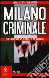 Milano criminale. Esplosioni di violenza all'ombra della Madonnina libro