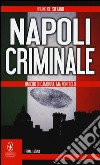 Napoli criminale. Omicidi di Camorra, ma non solo libro