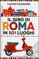 Il giro di Roma in 501 luoghi. La città come non l'avete mai vista libro