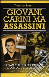 Giovani carini ma assassini. Giovanissimi killer che hanno sconvolto l'Italia libro