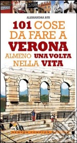 101 cose da fare a Verona almeno una volta nella vita libro