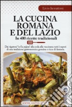 La cucina romana e del Lazio. In 400 ricette tradizionali