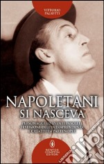 Napoletani si nasceva. Personaggi, storie ed eventi insoliti, testimoni della intraprendenza e creatività partenopee libro