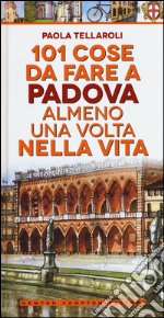 101 cose da fare a Padova almeno una volta nella vita libro