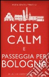 Keep calm e passeggia per Bologna libro