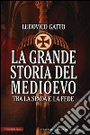 La grande storia del Medioevo. Tra la spada e la fede libro