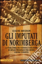 Gli imputati di Norimberga. La vera storia dei ventidue fedelissimi di Hitler processati per crimini contro l'umanità libro