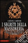 I segreti della massoneria. Le misteriose origini della più enigmatica, influente e discussa confraternita del mondo occidentale libro di Gardner Laurence