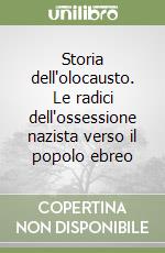 Storia dell'olocausto. Le radici dell'ossessione nazista verso il popolo ebreo