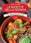 Le ricette della nonna. 1001 piatti della tradizione italiana che vi faranno tornare bambini libro