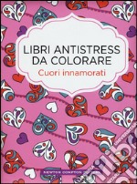 Cuori innamorati. Libri antistress da colorare libro