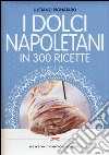 I dolci napoletani in 300 ricette libro