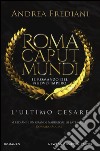 L'ultimo Cesare. Roma caput mundi. Nuovo impero libro