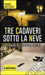 Tre cadaveri sotto la neve. Le indagini dell'ispettore Santoni libro