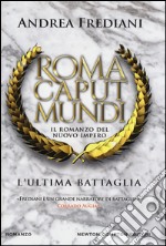 L'ultima battaglia. Roma caput mundi. Nuovo impero libro