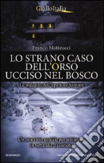 Lo strano caso dell'orso ucciso nel bosco. Le indagini dell'ispettore Santoni libro