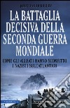 La battaglia decisiva della seconda guerra mondiale. Come gli alleati hanno sconfitto i Nazisti sull'Atlantico. Ediz. illustrata libro