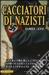 Cacciatori di nazisti. La vera storia degli uomini che hanno inseguito e catturato i più crudeli criminali del Terzo Reich libro