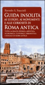 Guida insolita ai luoghi, ai monumenti e alle curiosità di Roma antica libro