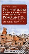 Guida insolita ai luoghi, ai monumenti e alle curiosità di Roma antica libro