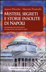 Misteri, segreti e storie insolite di Napoli. Gli enigmi più seducenti di una città dai molti volti libro