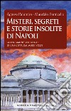 Misteri, segreti e storie insolite di Napoli. Gli enigmi più seducenti di una città dai molti volti libro