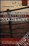 Misteri e storie insolite della Sardegna. Enigmi archeologici, miti del passato, delitti insoluti e molte storie inspiegabili  libro