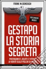 Gestapo. La storia segreta. Protagonisti, delitti e vittime. La verità sulla polizia di Hitler