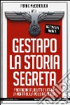 Gestapo. La storia segreta. Protagonisti, delitti e vittime. La verità sulla polizia di Hitler libro