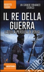 Il re della guerra. L'aquila perduta di Roma libro