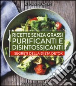 Ricette senza grassi purificanti e disintossicanti. I segreti della dieta detox libro