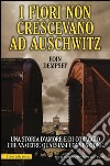 I fiori non crescevano ad Auschwitz libro