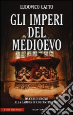 Gli imperi del Medioevo. Da Carlo Magno alla caduta di Costantinopoli libro