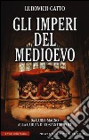 Gli imperi del Medioevo. Da Carlo Magno alla caduta di Costantinopoli libro