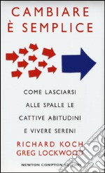 Cambiare è semplice. Come lasciarsi alle spalle le cattive abitudini e vivere sereni