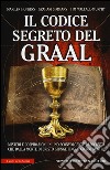 Il codice segreto del Graal. Misteri e cospirazioni in uno sconvolgente resoconto che dalla morte di Cristo giunge fino ai giorni nostri libro