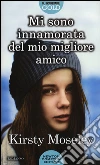 Mi sono innamorata del mio migliore amico libro di Moseley Kirsty