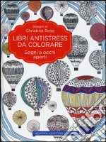 Sogni a occhi aperti. Libri antistress da colorare libro