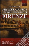 Misteri, crimini e storie insolite di Firenze. Il volto segreto della culla del Rinascimento libro