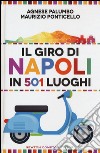 Il giro di Napoli in 501 luoghi. La città come non l'avete mai vista libro