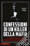 Confessioni di un killer della mafia. La storia vera del più pericoloso sicario della storia libro